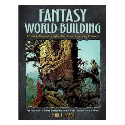 Creative World Building and Creature Design: a Guide for Illustrators, Game Designers, and Visua