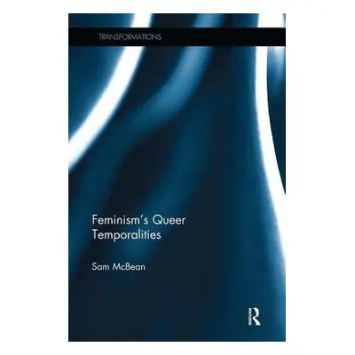 Feminism's Queer Temporalities - McBean, Sam (Queen Mary University of London, UK)