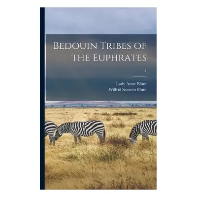 Bedouin Tribes of the Euphrates; 1 - Blunt, Wilfrid Scawen 1840-1922