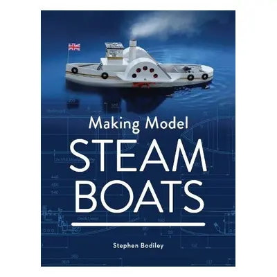 Making Model Steam Boats - Bodiley, Stephen