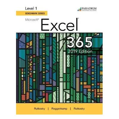 Benchmark Series: Microsoft Excel 2019 Level 1 - Rutkosky, Nita a Roggenkamp, Audrey a Rutkowsky