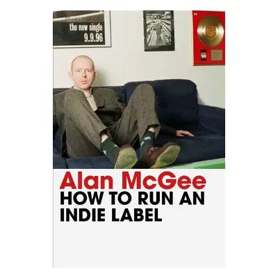 How to Run an Indie Label - McGee, Alan