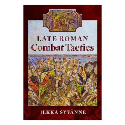 Late Roman Combat Tactics - Syvanne, Ilkka