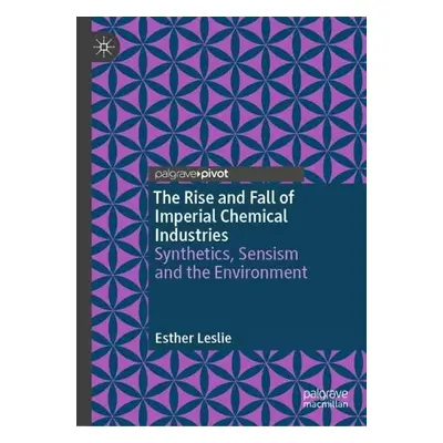 Rise and Fall of Imperial Chemical Industries - Leslie, Esther