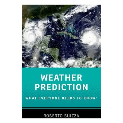 Weather Prediction: What Everyone Needs to Know® - Buizza, Roberto (Professor of Physics, Profes