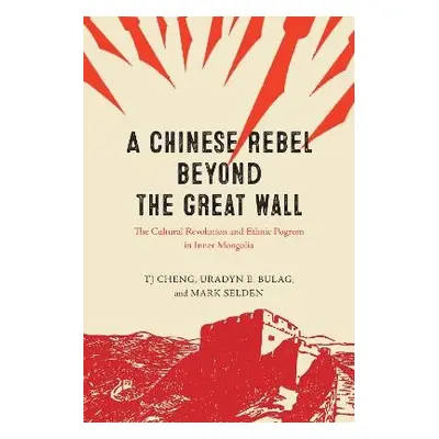 Chinese Rebel beyond the Great Wall - Cheng, TJ a Bulag, Uradyn E. a Selden, Mark