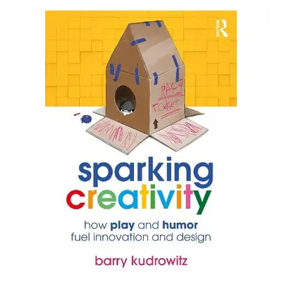 Sparking Creativity - Kudrowitz, Barry