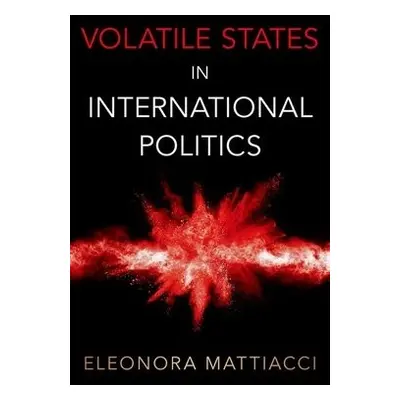 Volatile States in International Politics - Mattiacci, Eleonora (Assistant Professor of Politica