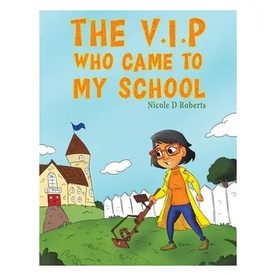 V.I.P Who Came to My School - Roberts, Nicole D