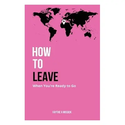 How to Leave When You're Ready to Go - Missick, Faythe A