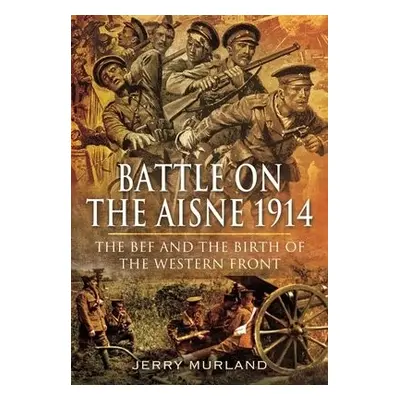 Battle on the Aisne 1914 - Murland, Jerry