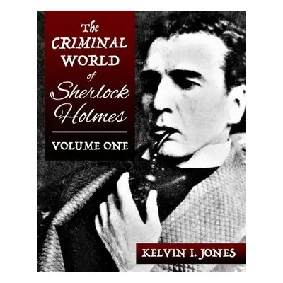 Criminal World Of Sherlock Holmes - Volume One - Jones, Kelvin