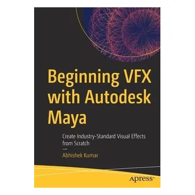 Beginning VFX with Autodesk Maya - Kumar, Abhishek