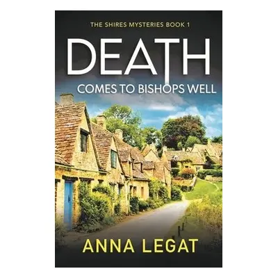 Death Comes to Bishops Well: The Shires Mysteries 1 - Legat, Anna