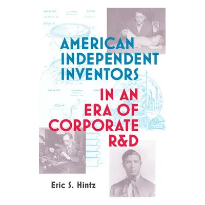 American Independent Inventors in an Era of Corporate RaD - Hintz, Eric S.