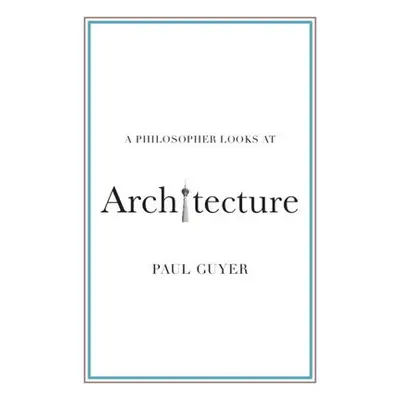 Philosopher Looks at Architecture - Guyer, Paul (Brown University, Rhode Island)