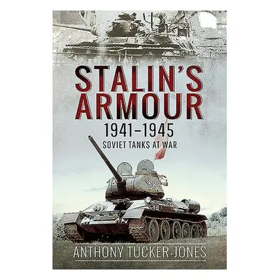 Stalin's Armour, 1941-1945 - Tucker-Jones, Anthony