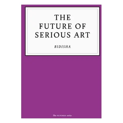 Future of Serious Art - Bidisha