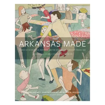 Arkansas Made, Volume 2 - Bennett, Swannee a Carman, Jennifer a Worthen, William B.