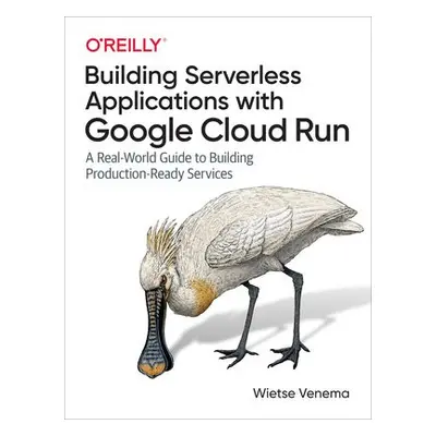 Building Serverless Applications with Google Cloud Run - Venema, Wietse