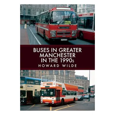 Buses in Greater Manchester in the 1990s - Wilde, Howard