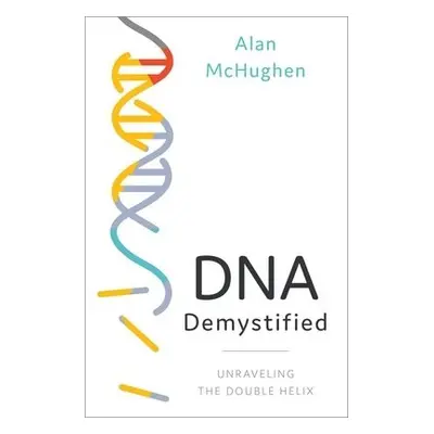 DNA Demystified - McHughen, Alan (Public sector educator, scientist and consumer advocate, Publi