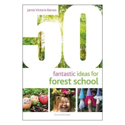 50 Fantastic Ideas for Forest School - Barnes, Jamie Victoria