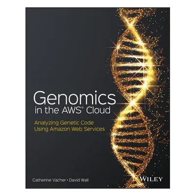 Genomics in the AWS Cloud - Vacher, Catherine a Wall, David