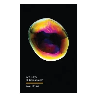 Are Filter Bubbles Real? - Bruns, Axel (Queensland University of Technology, Australia)