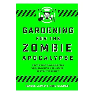 Gardening for the Zombie Apocalypse - Lloyd, Isabel a Clarke, Phil