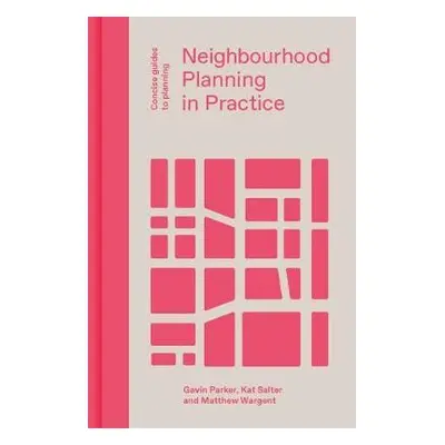 Neighbourhood Planning in Practice - Parker, Gavin a Salter, Kat a Wargent, Matthew