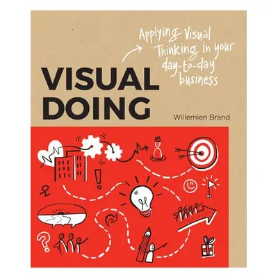 Visual Doing: Applying Visual Thinking in your Day to Day Business - Brand, Willemien