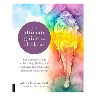 Ultimate Guide to Chakras - Perrakis, Athena