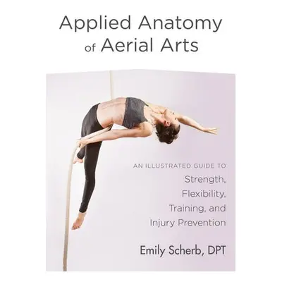 Applied Anatomy of Aerial Arts - Scherb, Emily