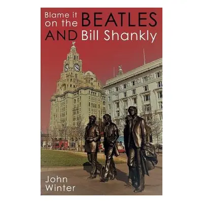 Blame It On The Beatles And Bill Shankly - Winter, John