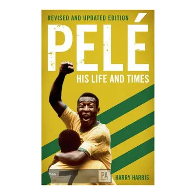 Pele: His Life and Times - Revised a Updated - Harris, Harry