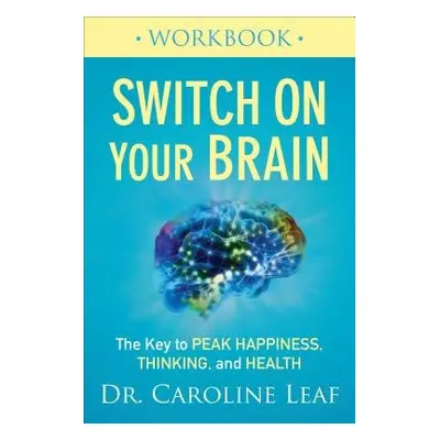 Switch On Your Brain Workbook – The Key to Peak Happiness, Thinking, and Health - Leaf, Dr. Caro