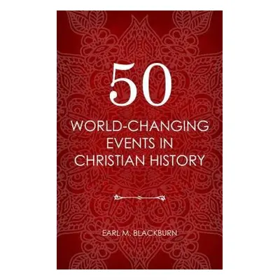 50 World Changing Events in Christian History - Blackburn, Earl M.