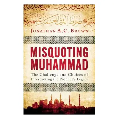 Misquoting Muhammad - Brown, Jonathan A.C.