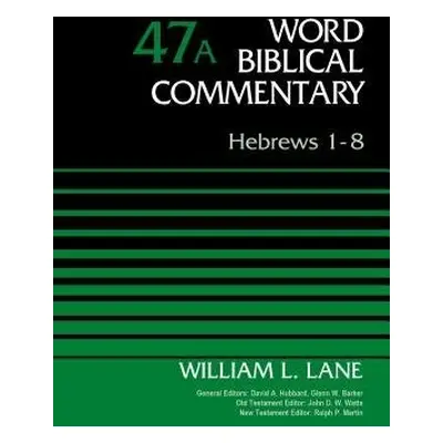 Hebrews 1-8, Volume 47A - Lane, William L.