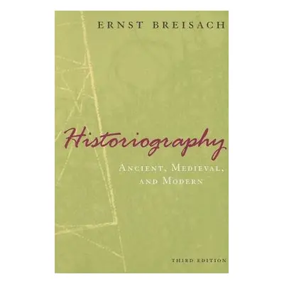 Historiography – Ancient, Medieval, and Modern, Third Edition - Breisach, Ernst