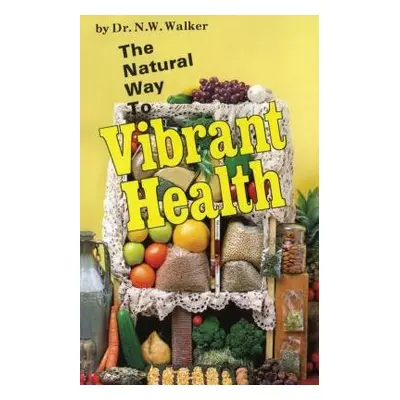 Natural Way to Vibrant Health - Walker, Norman W.