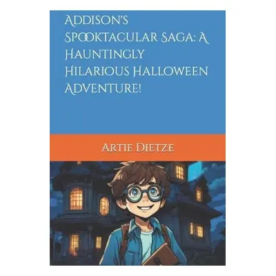 Addison's Spooktacular Saga - Dietze, Artie