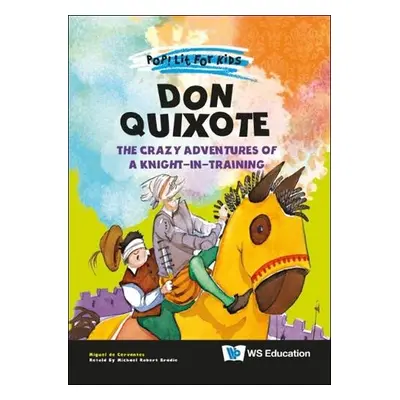 Don Quixote: The Crazy Adventures Of A Knight-in-training - Cervantes Saavedra, Miguel De (-)