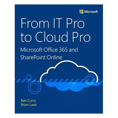 From IT Pro to Cloud Pro Microsoft Office 365 and SharePoint Online - Curry, Ben a Laws, Brian