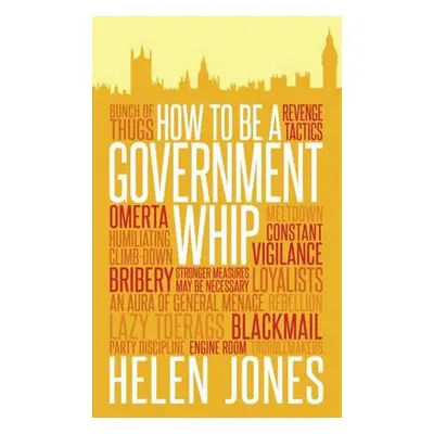 How to be a Government Whip - Jones, Helen