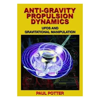 Anti-Gravity Propulsion Dynamics - Potter, Paul (Paul Potter)