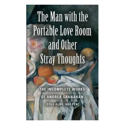 Man with the Portable Love Room and Other Stray Thoughts - Granahan, Andrea