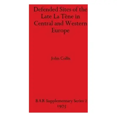 Defended Sites of the Late La Tene in Central and Western Europe - Collis, John