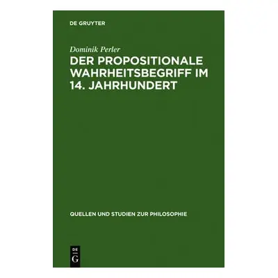 Propositionale Wahrheitsbegriff Im 14. Jahrhundert - Perler, Professor of Philosophy Dominik (Hu